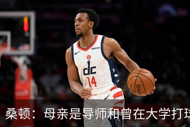 桑顿：母亲是导师&曾在大学打球 身后的团队一直支持我走到现在
