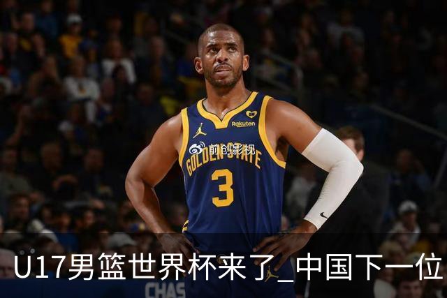 U17男篮世界杯来了 中国下一位NBA球员或就在其中